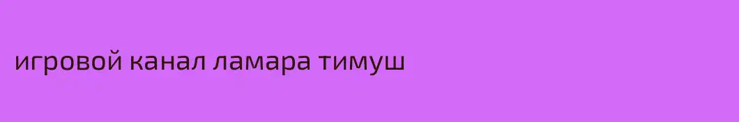 игровой канал ламара тимуш